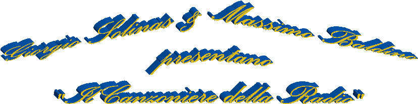 Giorgio Solinas & Massimo Baldino
presentano
Il Canzoniere della Radio